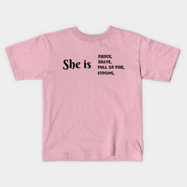 She Is Fierce, She is Full of Fire, She is Brave, She is Strong, empowered women empower women Kids T-Shirt by Artistic Design